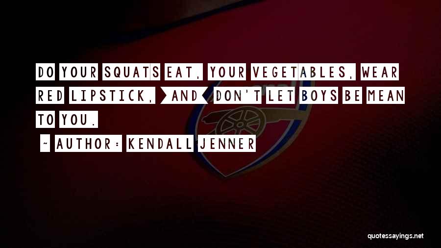 Kendall Jenner Quotes: Do Your Squats Eat, Your Vegetables, Wear Red Lipstick, [and] Don't Let Boys Be Mean To You.