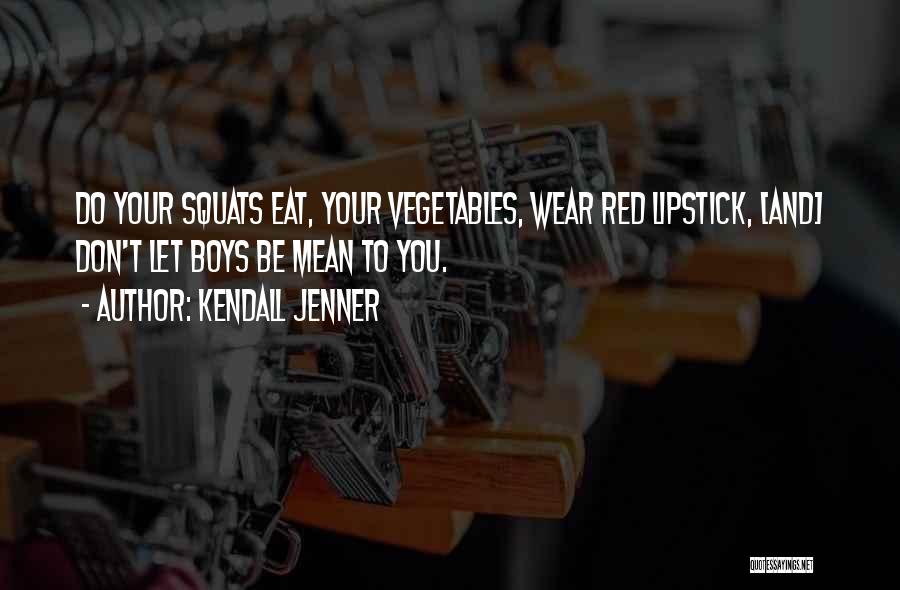 Kendall Jenner Quotes: Do Your Squats Eat, Your Vegetables, Wear Red Lipstick, [and] Don't Let Boys Be Mean To You.