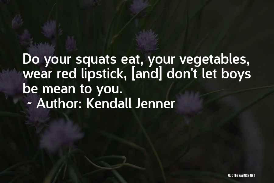 Kendall Jenner Quotes: Do Your Squats Eat, Your Vegetables, Wear Red Lipstick, [and] Don't Let Boys Be Mean To You.