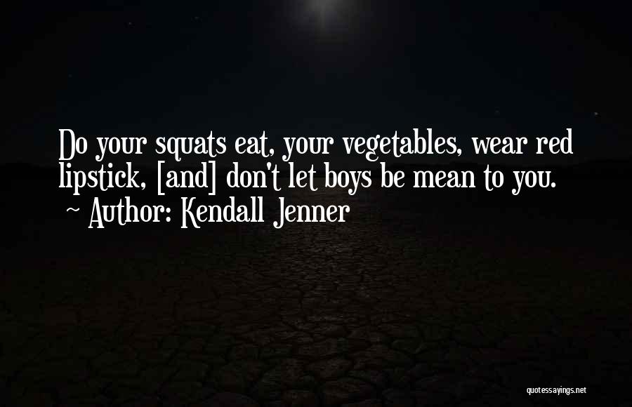 Kendall Jenner Quotes: Do Your Squats Eat, Your Vegetables, Wear Red Lipstick, [and] Don't Let Boys Be Mean To You.