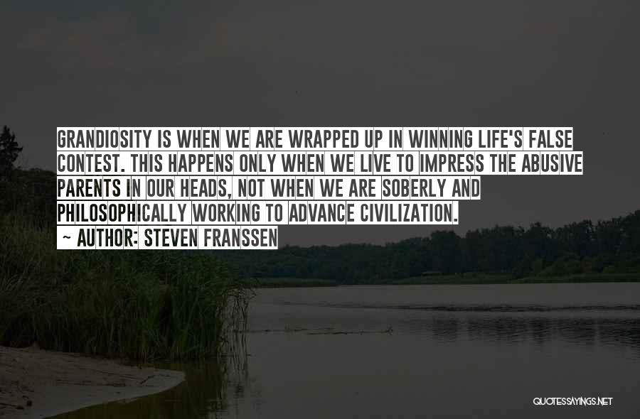 Steven Franssen Quotes: Grandiosity Is When We Are Wrapped Up In Winning Life's False Contest. This Happens Only When We Live To Impress