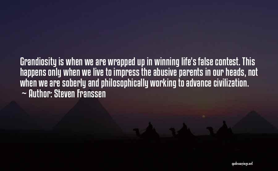 Steven Franssen Quotes: Grandiosity Is When We Are Wrapped Up In Winning Life's False Contest. This Happens Only When We Live To Impress