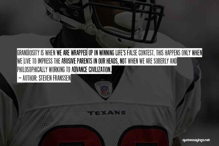 Steven Franssen Quotes: Grandiosity Is When We Are Wrapped Up In Winning Life's False Contest. This Happens Only When We Live To Impress