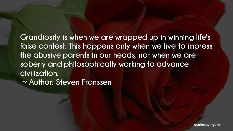 Steven Franssen Quotes: Grandiosity Is When We Are Wrapped Up In Winning Life's False Contest. This Happens Only When We Live To Impress