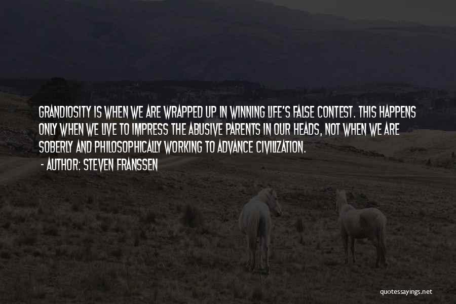 Steven Franssen Quotes: Grandiosity Is When We Are Wrapped Up In Winning Life's False Contest. This Happens Only When We Live To Impress