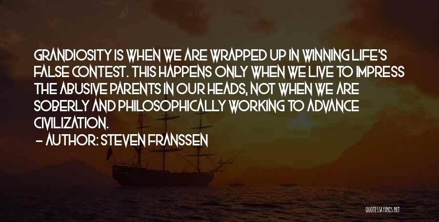 Steven Franssen Quotes: Grandiosity Is When We Are Wrapped Up In Winning Life's False Contest. This Happens Only When We Live To Impress