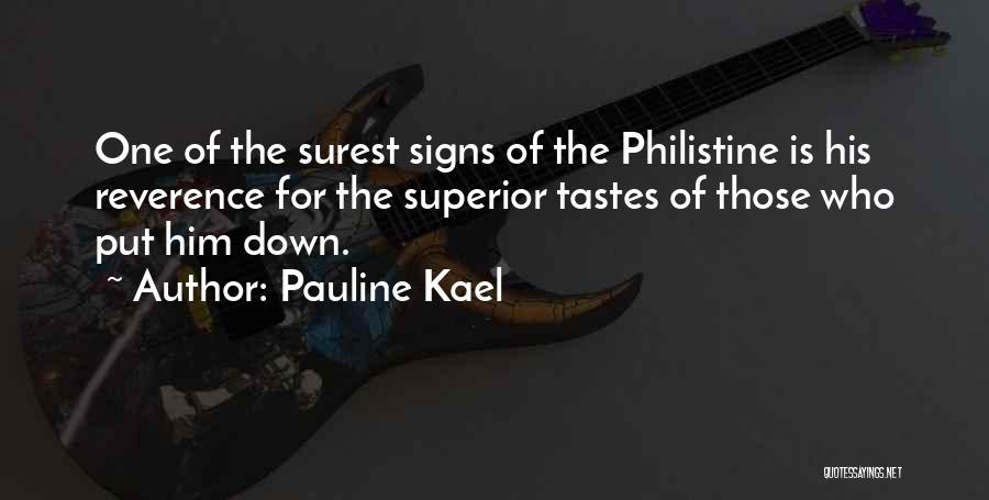Pauline Kael Quotes: One Of The Surest Signs Of The Philistine Is His Reverence For The Superior Tastes Of Those Who Put Him