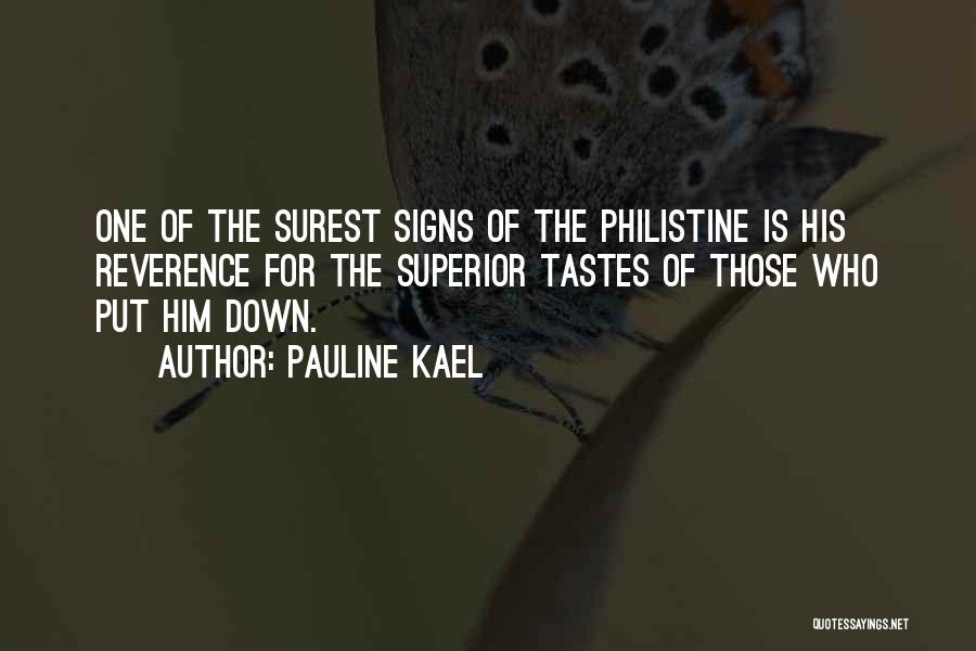 Pauline Kael Quotes: One Of The Surest Signs Of The Philistine Is His Reverence For The Superior Tastes Of Those Who Put Him