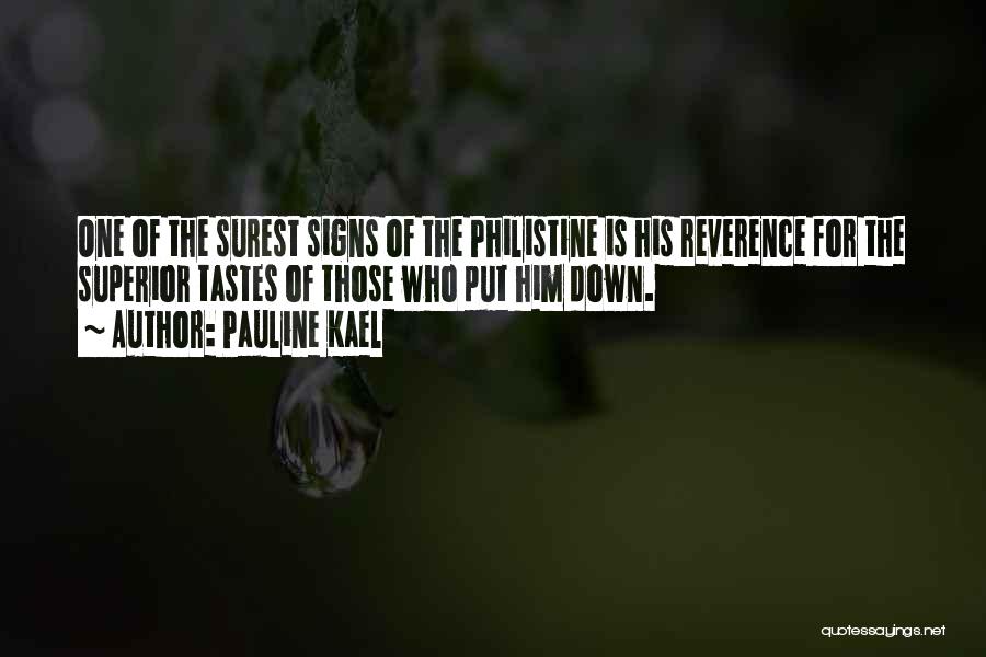 Pauline Kael Quotes: One Of The Surest Signs Of The Philistine Is His Reverence For The Superior Tastes Of Those Who Put Him
