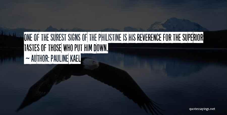 Pauline Kael Quotes: One Of The Surest Signs Of The Philistine Is His Reverence For The Superior Tastes Of Those Who Put Him