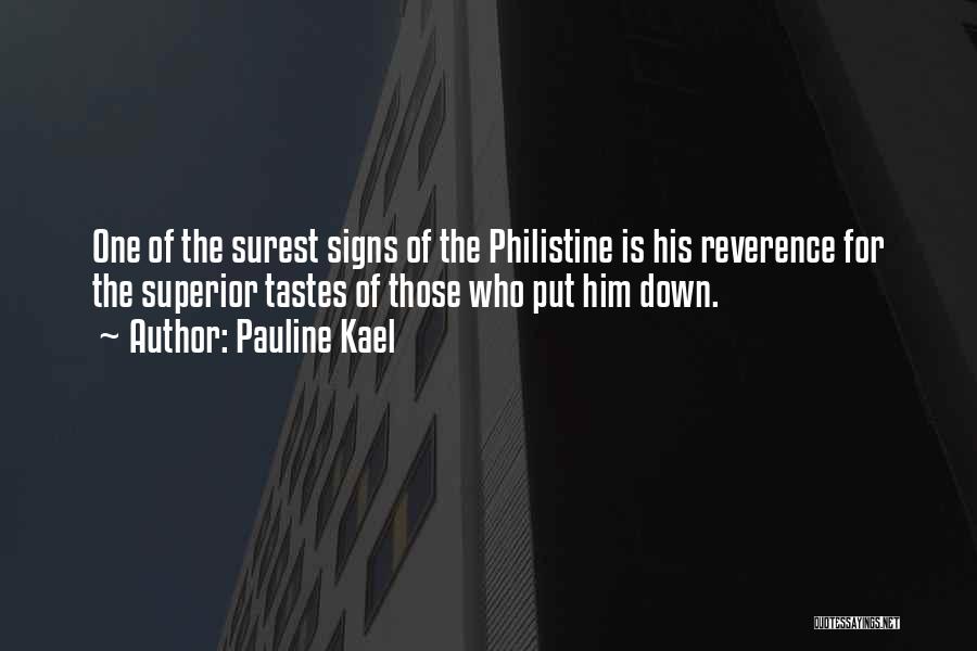 Pauline Kael Quotes: One Of The Surest Signs Of The Philistine Is His Reverence For The Superior Tastes Of Those Who Put Him