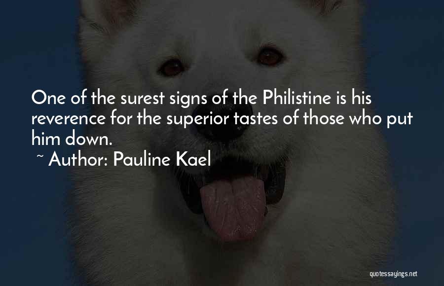 Pauline Kael Quotes: One Of The Surest Signs Of The Philistine Is His Reverence For The Superior Tastes Of Those Who Put Him