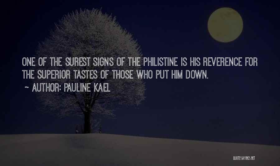 Pauline Kael Quotes: One Of The Surest Signs Of The Philistine Is His Reverence For The Superior Tastes Of Those Who Put Him
