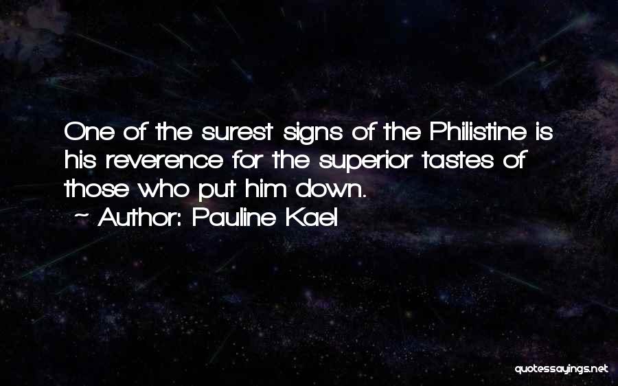 Pauline Kael Quotes: One Of The Surest Signs Of The Philistine Is His Reverence For The Superior Tastes Of Those Who Put Him