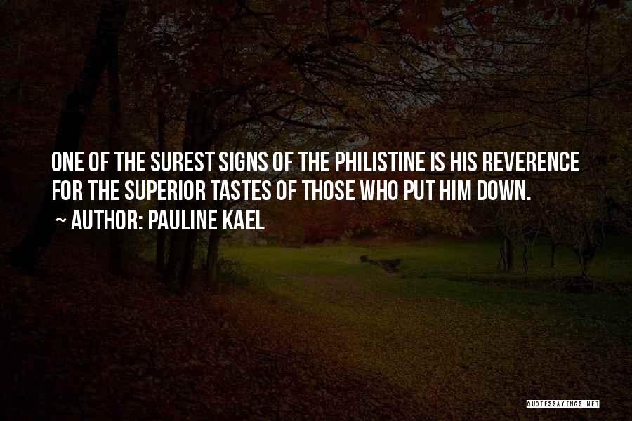 Pauline Kael Quotes: One Of The Surest Signs Of The Philistine Is His Reverence For The Superior Tastes Of Those Who Put Him