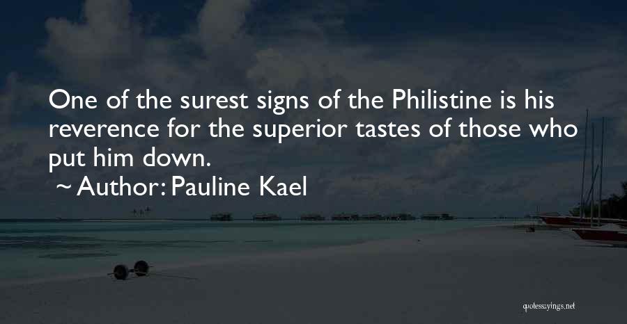 Pauline Kael Quotes: One Of The Surest Signs Of The Philistine Is His Reverence For The Superior Tastes Of Those Who Put Him