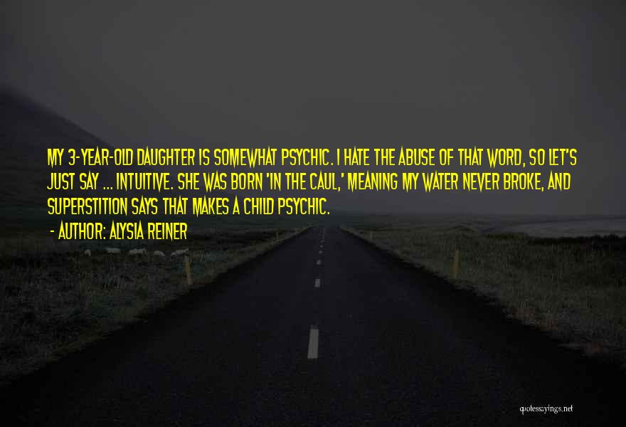 Alysia Reiner Quotes: My 3-year-old Daughter Is Somewhat Psychic. I Hate The Abuse Of That Word, So Let's Just Say ... Intuitive. She