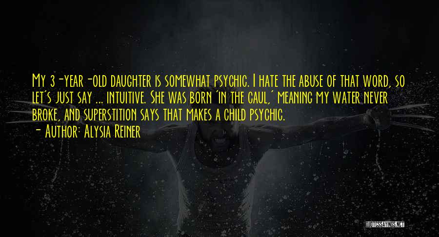 Alysia Reiner Quotes: My 3-year-old Daughter Is Somewhat Psychic. I Hate The Abuse Of That Word, So Let's Just Say ... Intuitive. She