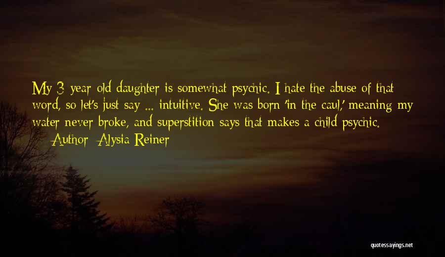 Alysia Reiner Quotes: My 3-year-old Daughter Is Somewhat Psychic. I Hate The Abuse Of That Word, So Let's Just Say ... Intuitive. She