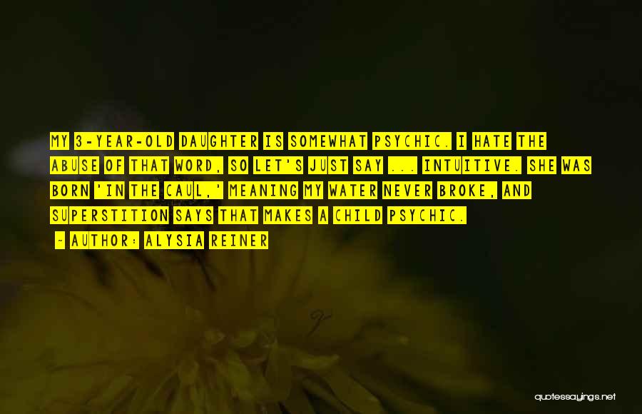 Alysia Reiner Quotes: My 3-year-old Daughter Is Somewhat Psychic. I Hate The Abuse Of That Word, So Let's Just Say ... Intuitive. She