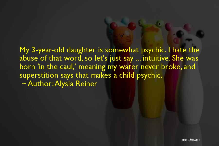 Alysia Reiner Quotes: My 3-year-old Daughter Is Somewhat Psychic. I Hate The Abuse Of That Word, So Let's Just Say ... Intuitive. She