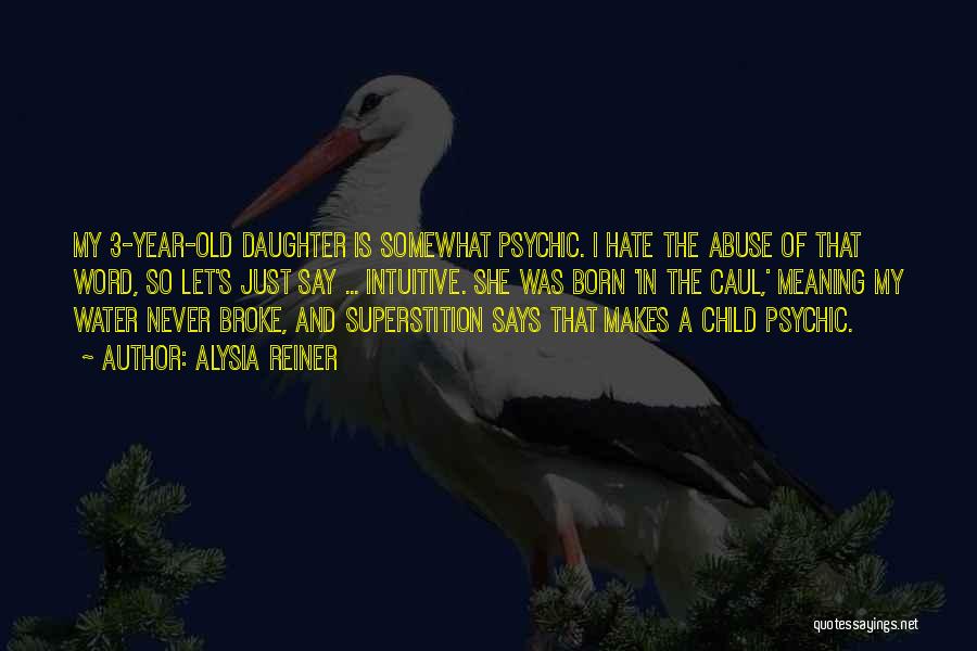 Alysia Reiner Quotes: My 3-year-old Daughter Is Somewhat Psychic. I Hate The Abuse Of That Word, So Let's Just Say ... Intuitive. She