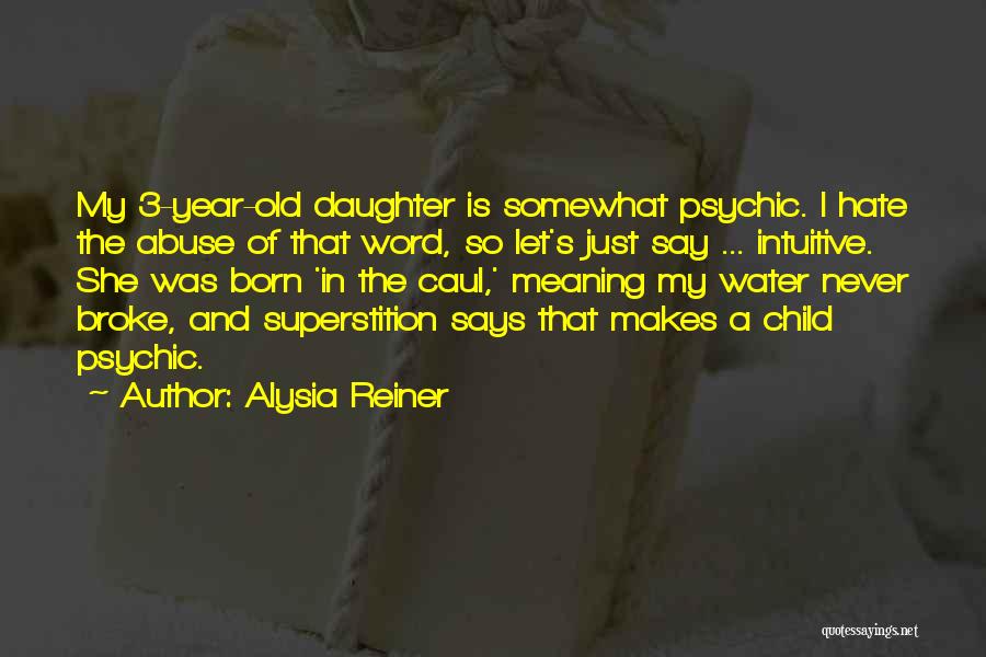 Alysia Reiner Quotes: My 3-year-old Daughter Is Somewhat Psychic. I Hate The Abuse Of That Word, So Let's Just Say ... Intuitive. She