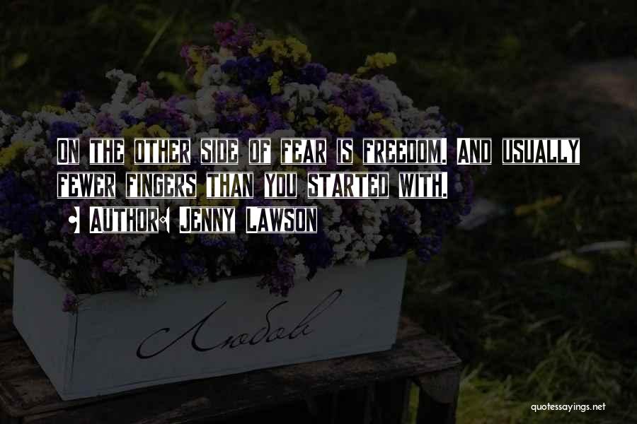Jenny Lawson Quotes: On The Other Side Of Fear Is Freedom. And Usually Fewer Fingers Than You Started With.