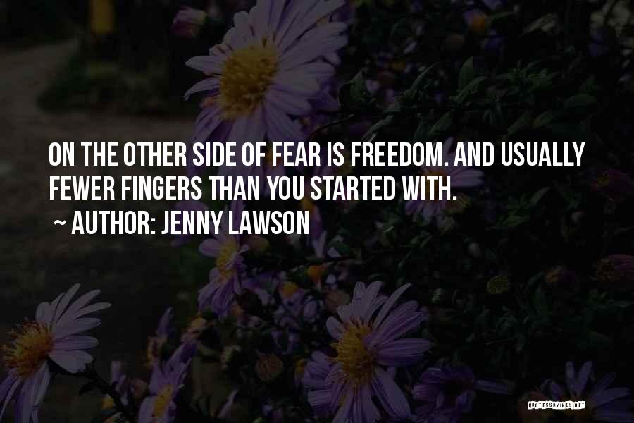 Jenny Lawson Quotes: On The Other Side Of Fear Is Freedom. And Usually Fewer Fingers Than You Started With.