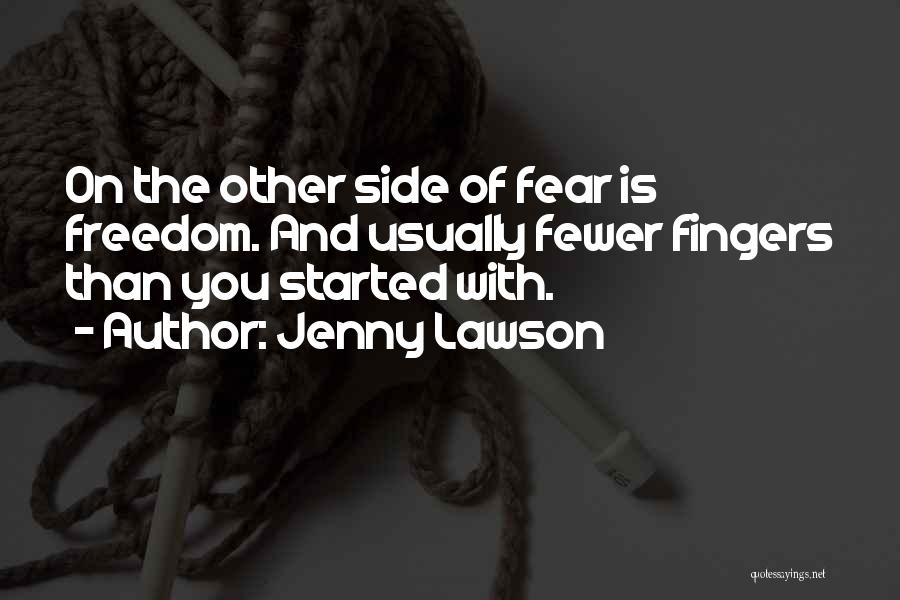 Jenny Lawson Quotes: On The Other Side Of Fear Is Freedom. And Usually Fewer Fingers Than You Started With.