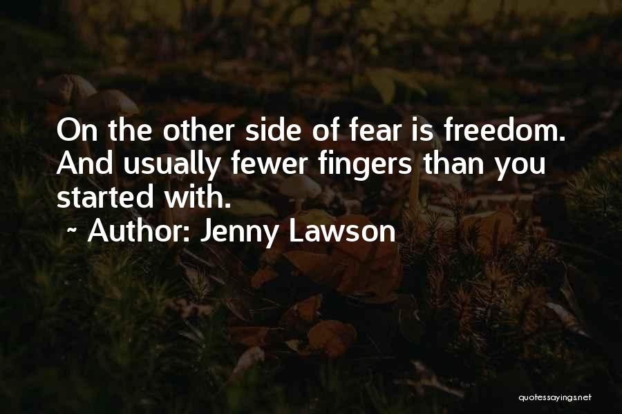 Jenny Lawson Quotes: On The Other Side Of Fear Is Freedom. And Usually Fewer Fingers Than You Started With.