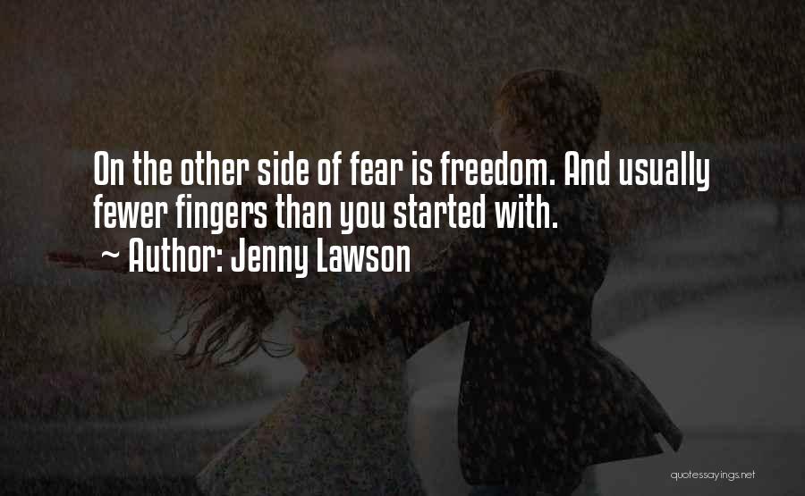 Jenny Lawson Quotes: On The Other Side Of Fear Is Freedom. And Usually Fewer Fingers Than You Started With.