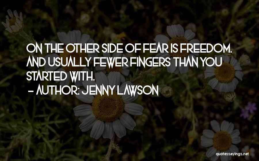 Jenny Lawson Quotes: On The Other Side Of Fear Is Freedom. And Usually Fewer Fingers Than You Started With.