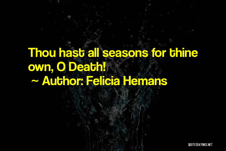 Felicia Hemans Quotes: Thou Hast All Seasons For Thine Own, O Death!