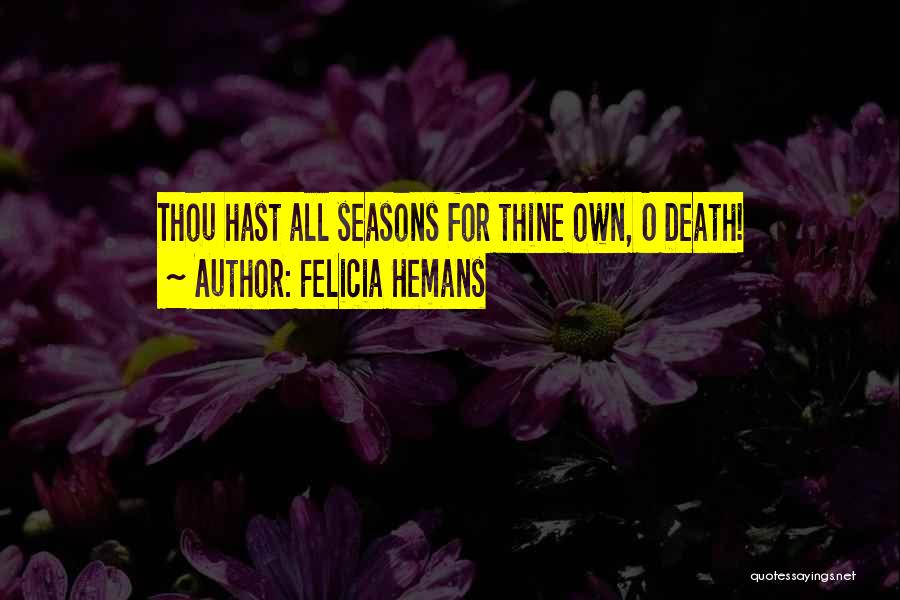 Felicia Hemans Quotes: Thou Hast All Seasons For Thine Own, O Death!