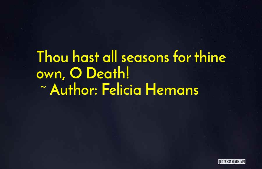 Felicia Hemans Quotes: Thou Hast All Seasons For Thine Own, O Death!