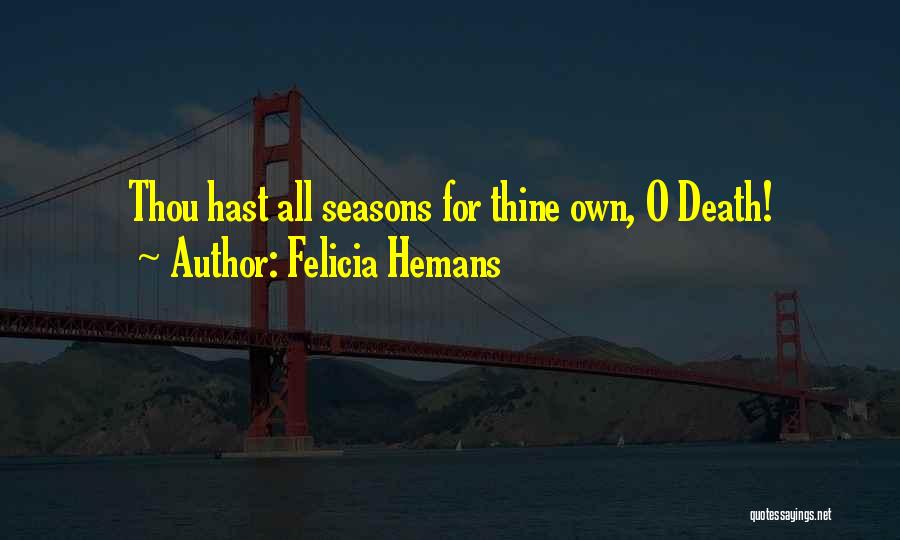 Felicia Hemans Quotes: Thou Hast All Seasons For Thine Own, O Death!