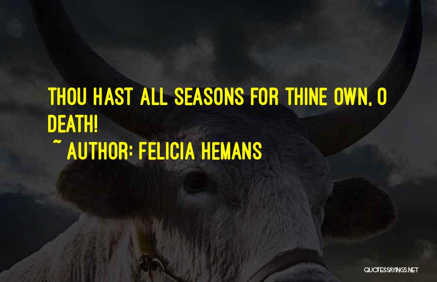 Felicia Hemans Quotes: Thou Hast All Seasons For Thine Own, O Death!