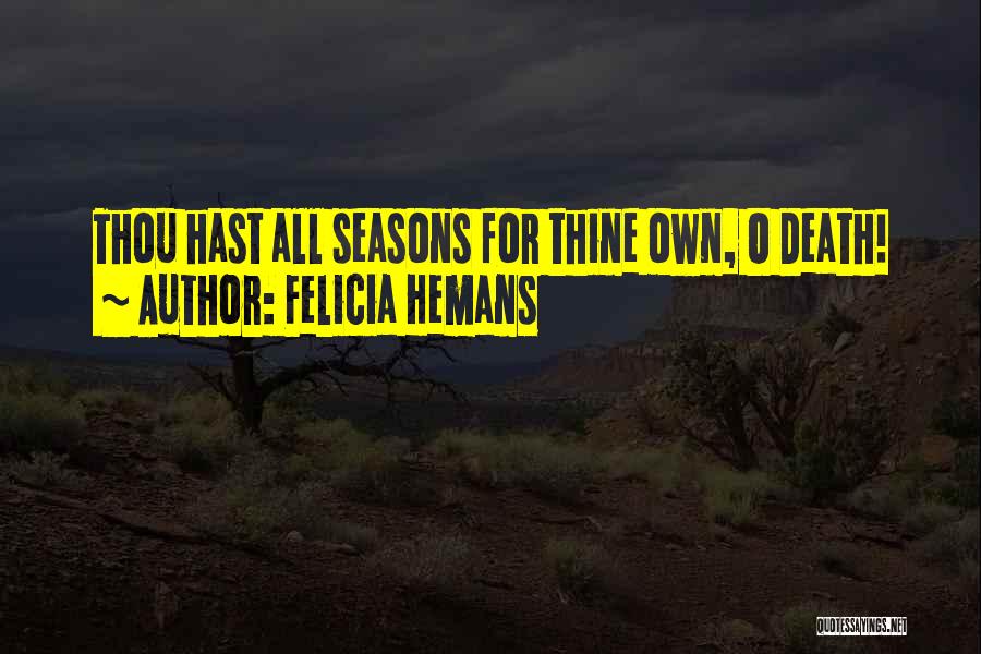 Felicia Hemans Quotes: Thou Hast All Seasons For Thine Own, O Death!