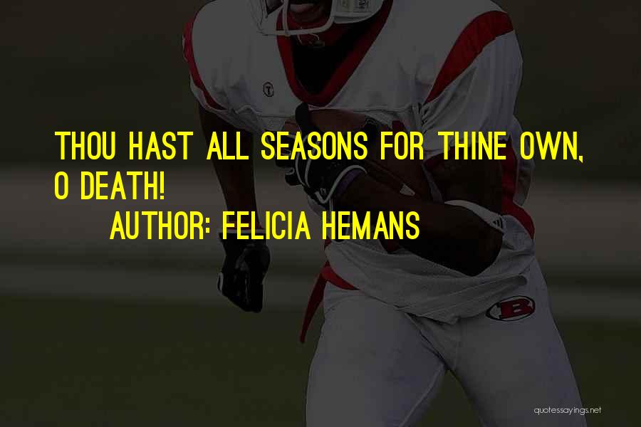 Felicia Hemans Quotes: Thou Hast All Seasons For Thine Own, O Death!