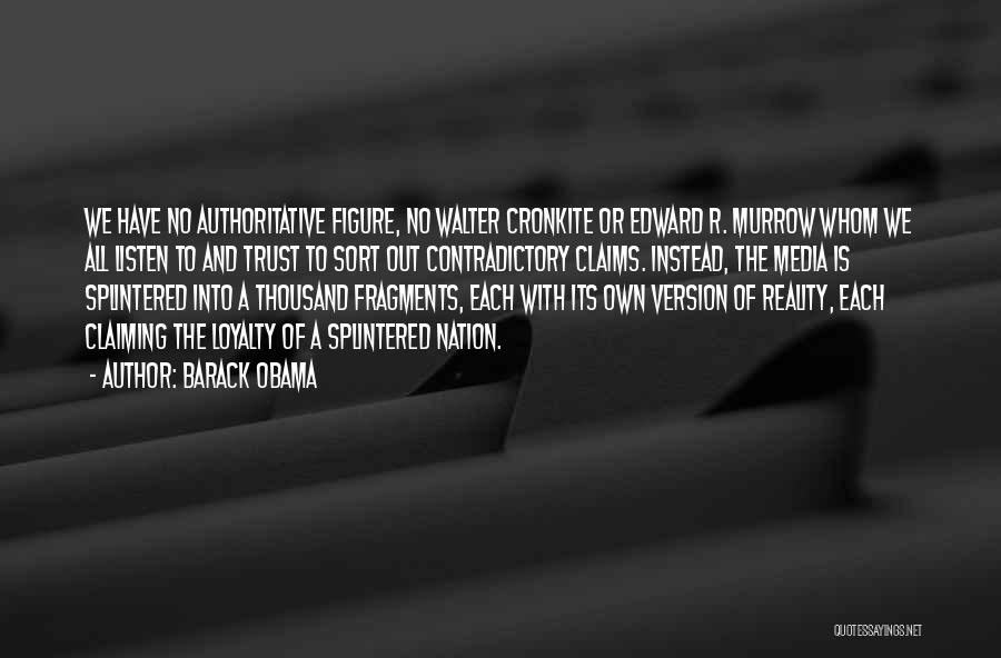 Barack Obama Quotes: We Have No Authoritative Figure, No Walter Cronkite Or Edward R. Murrow Whom We All Listen To And Trust To