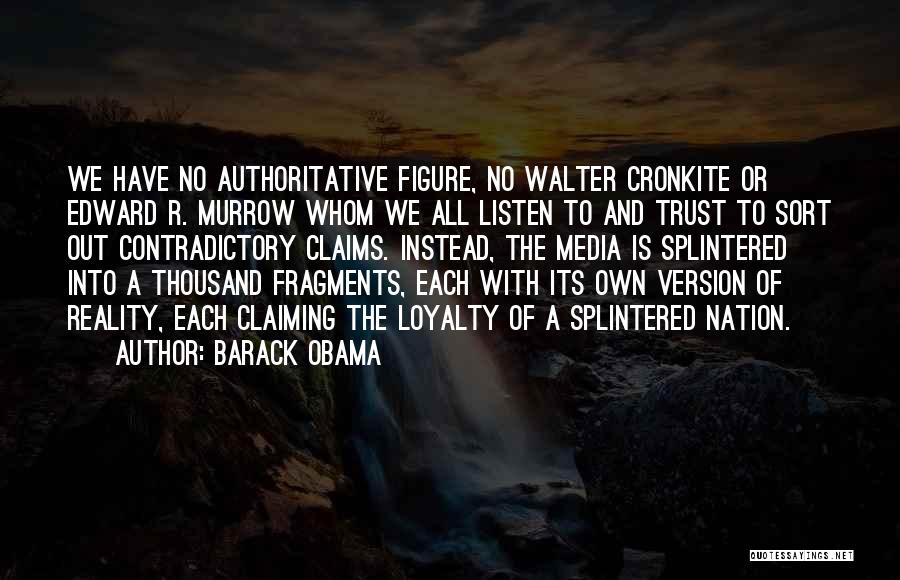 Barack Obama Quotes: We Have No Authoritative Figure, No Walter Cronkite Or Edward R. Murrow Whom We All Listen To And Trust To