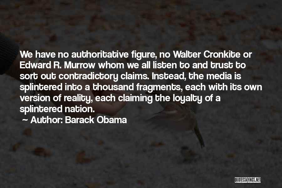 Barack Obama Quotes: We Have No Authoritative Figure, No Walter Cronkite Or Edward R. Murrow Whom We All Listen To And Trust To