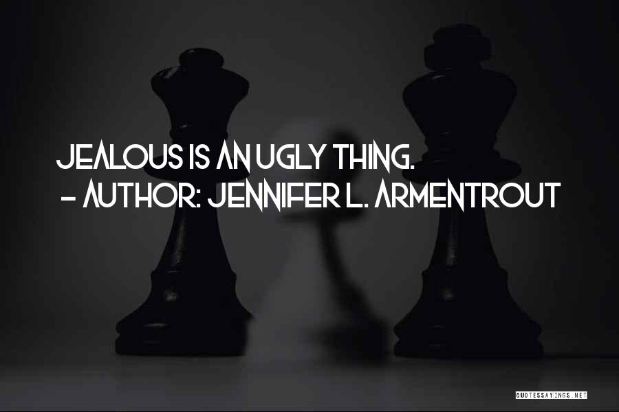 Jennifer L. Armentrout Quotes: Jealous Is An Ugly Thing.