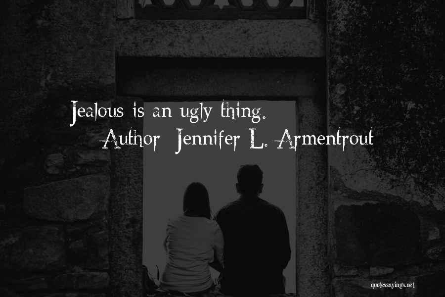 Jennifer L. Armentrout Quotes: Jealous Is An Ugly Thing.