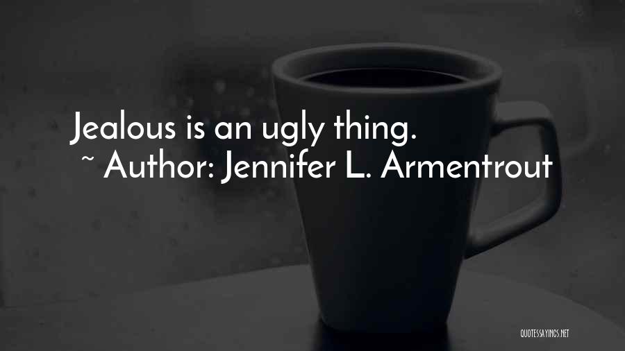 Jennifer L. Armentrout Quotes: Jealous Is An Ugly Thing.