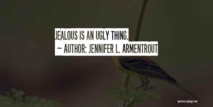 Jennifer L. Armentrout Quotes: Jealous Is An Ugly Thing.