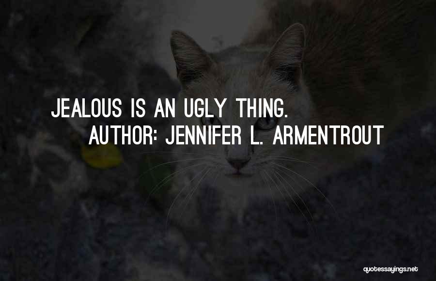 Jennifer L. Armentrout Quotes: Jealous Is An Ugly Thing.