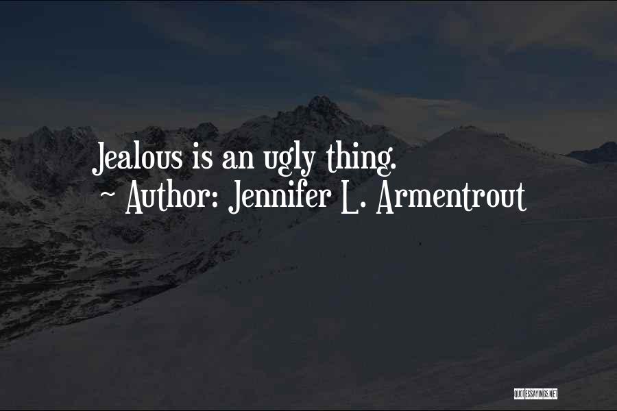 Jennifer L. Armentrout Quotes: Jealous Is An Ugly Thing.
