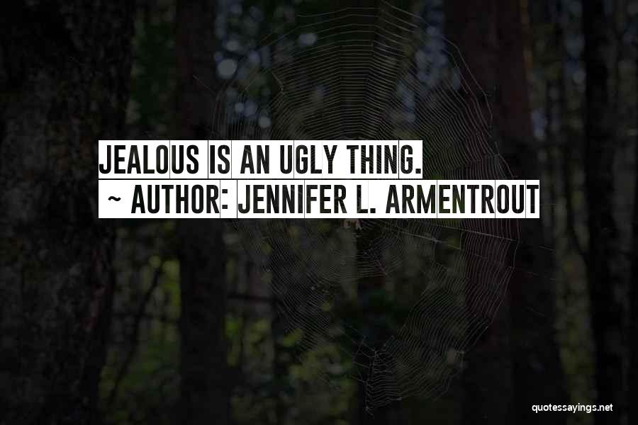 Jennifer L. Armentrout Quotes: Jealous Is An Ugly Thing.